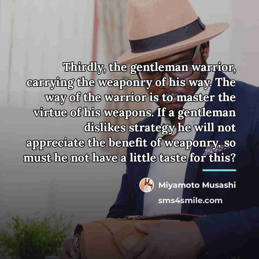 “Thirdly, the gentleman warrior, carrying the weaponry of his way.…” quote by Miyamoto Musashi