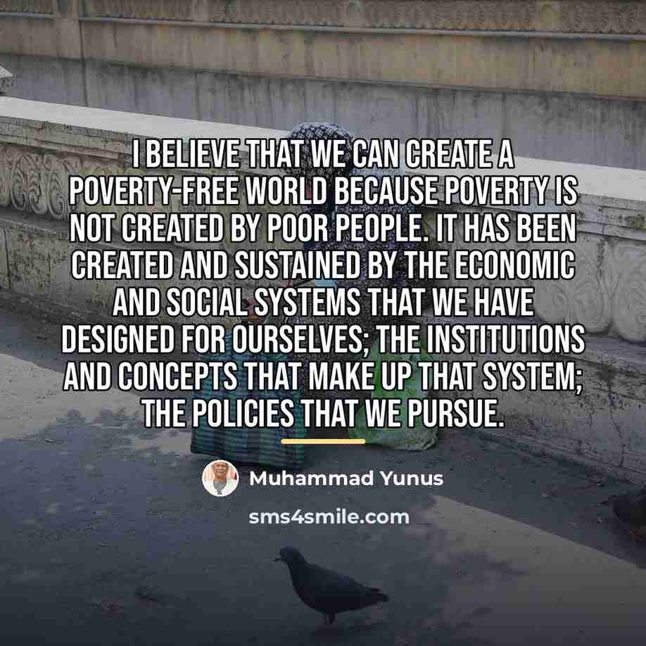 “I believe that we can create a poverty-free world because…” quote by Muhammad Yunus
