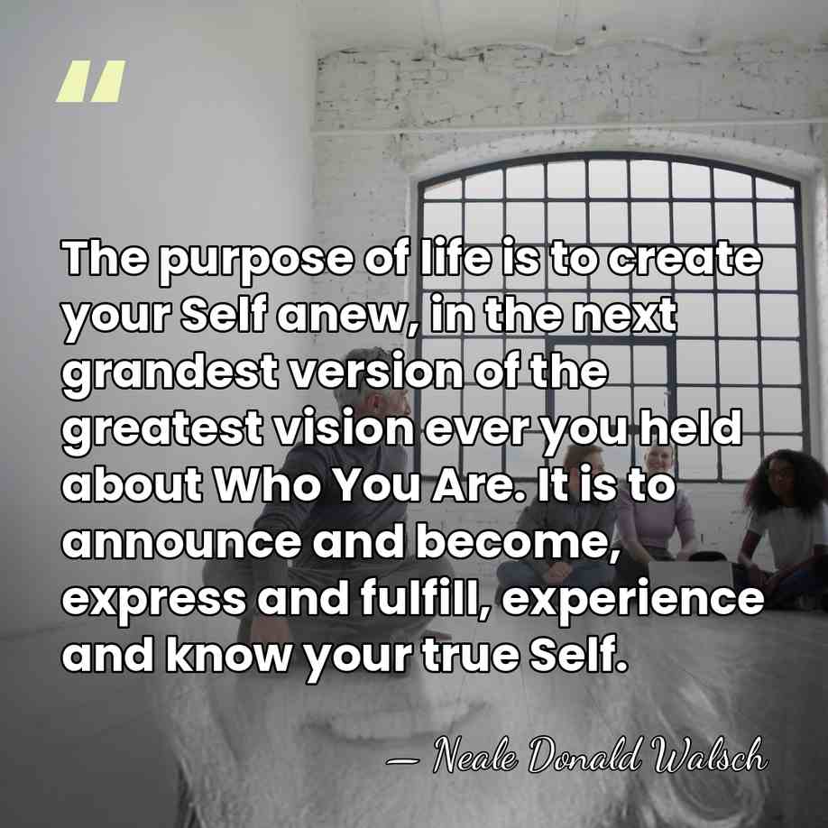 The purpose of life is to create your Self anew, in the&hellip; - Neale Donald Walsch