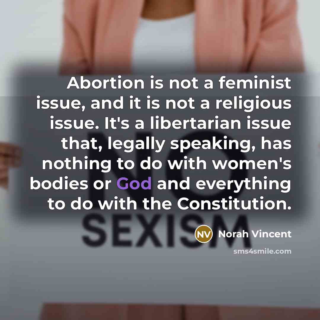 “Abortion is not a feminist issue, and it is not…” quote by Norah Vincent