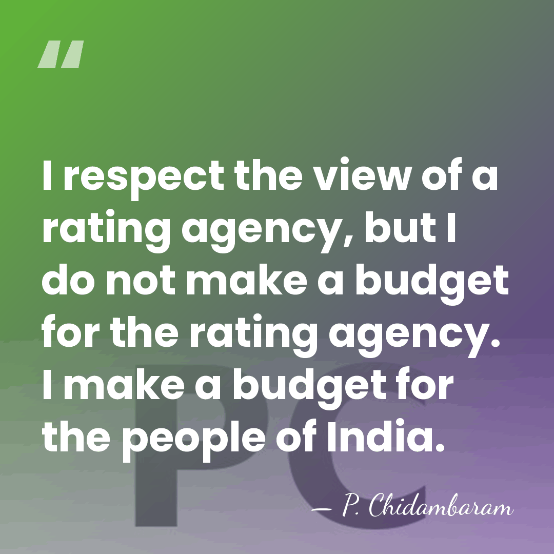 I respect the view of a rating agency, but I do not&hellip; - P. Chidambaram