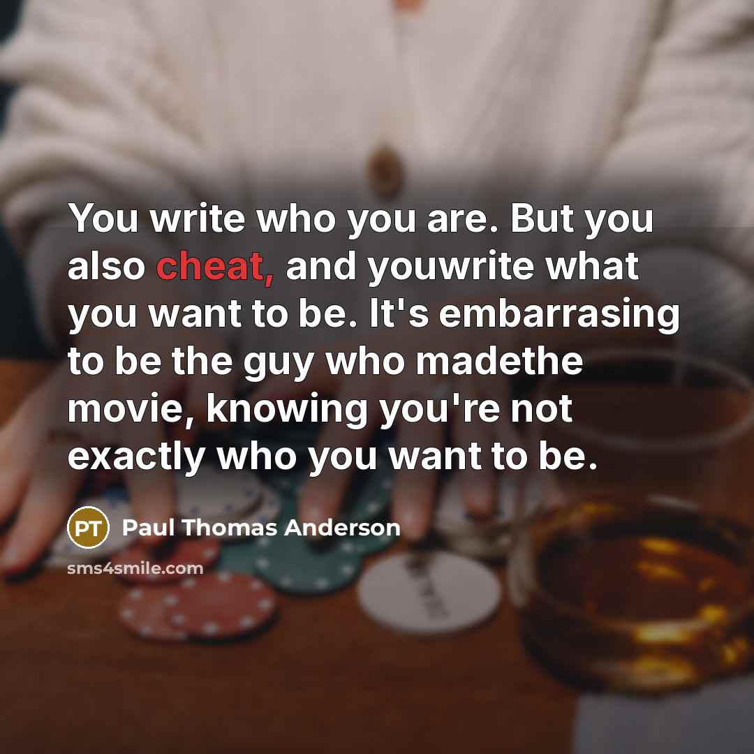 “You write who you are. But you also cheat, and…” quote by Paul Thomas Anderson