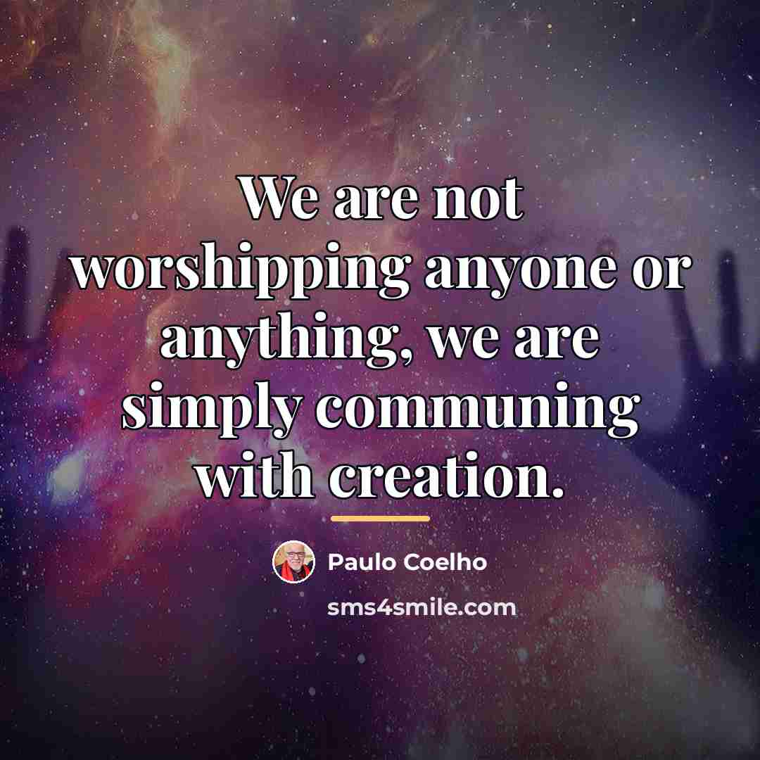“We are not worshipping anyone or anything, we are simply…” quote by Paulo Coelho