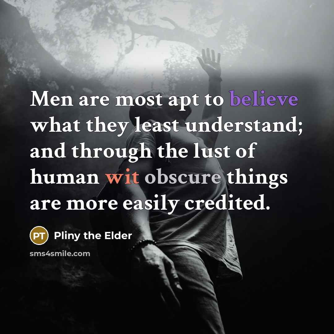“Men are most apt to believe what they least understand;…” quote by Pliny the Elder