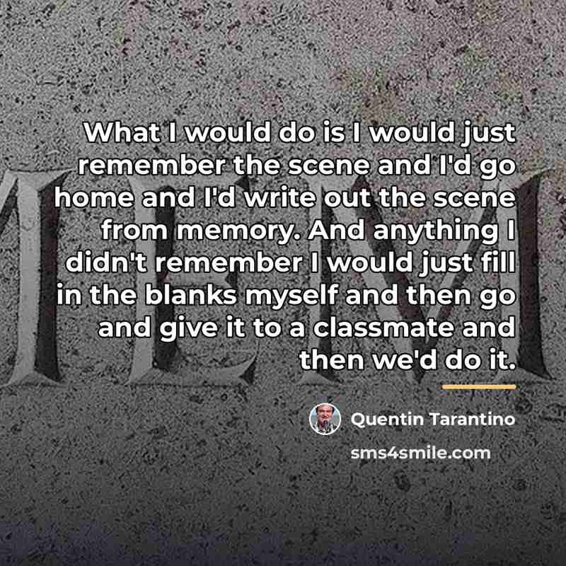 “What I would do is I would just remember the…” quote by Quentin Tarantino