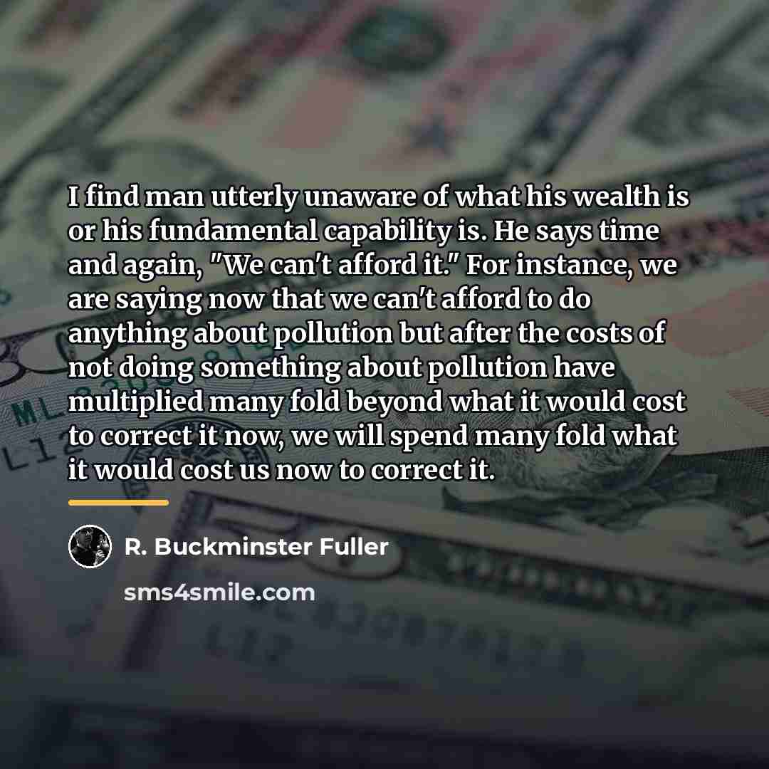 “I find man utterly unaware of what his wealth is…” quote by R. Buckminster Fuller