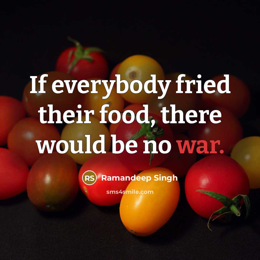 “If everybody fried their food, there would be no war.…” quote by Ramandeep Singh