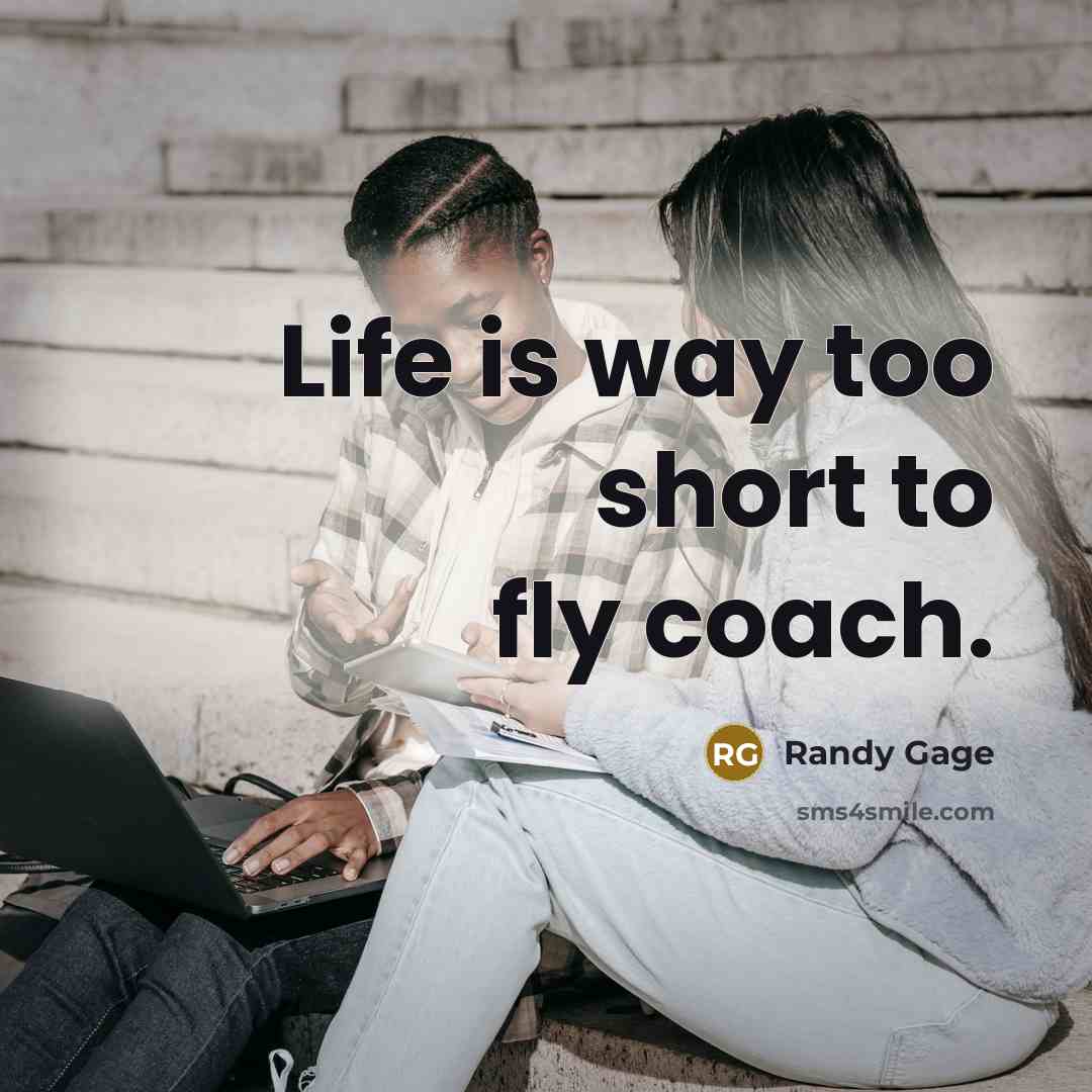 “Life is way too short to fly coach.…” quote by Randy Gage