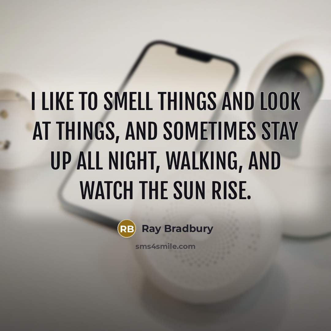 “I like to smell things and look at things, and…” quote by Ray Bradbury