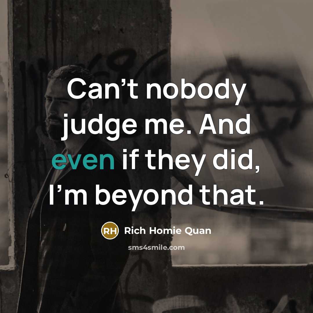 “Can't nobody judge me. And even if they did, I'm…” quote by Rich Homie Quan
