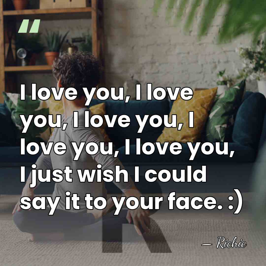 I love you, I love you, I love you, I love you,&hellip; - Richie