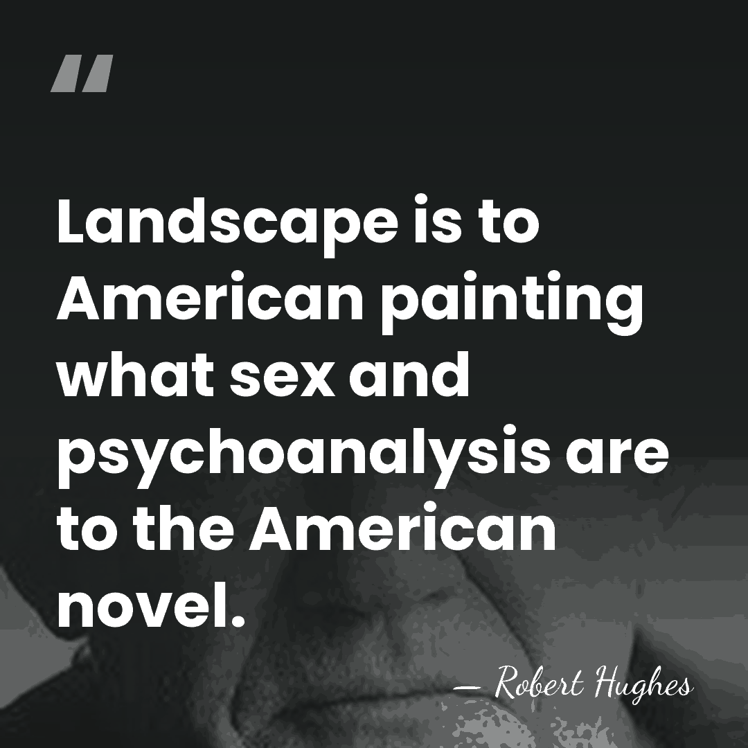 Landscape is to American painting what sex and psychoanalysis are to the&hellip; - Robert Hughes