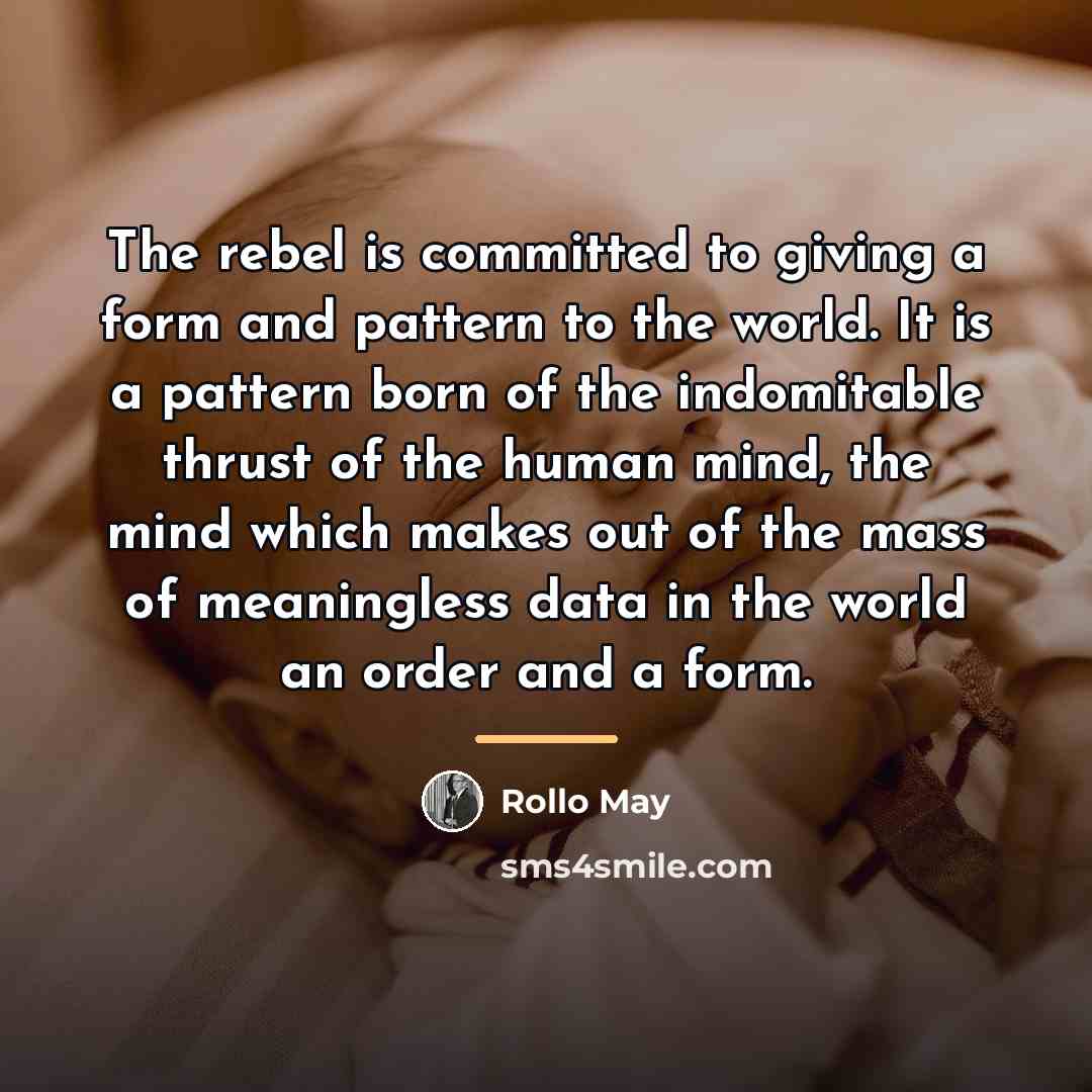 “The rebel is committed to giving a form and pattern…” quote by Rollo May