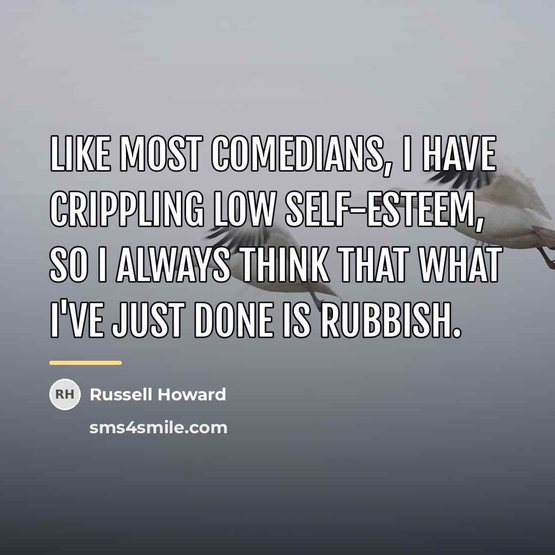 “Like most comedians, I have crippling low self-esteem, so I…” quote by Russell Howard