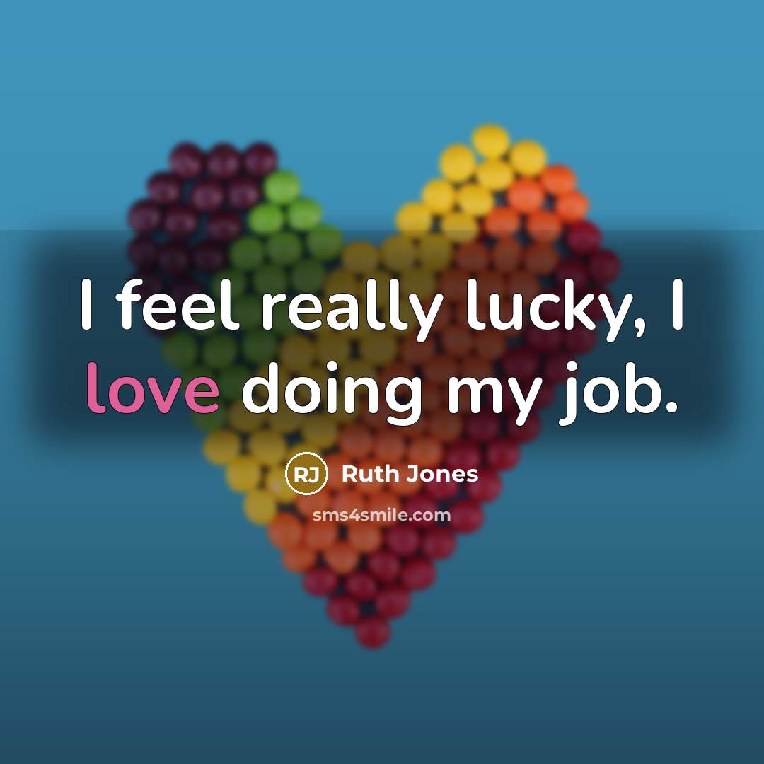 “I feel really lucky, I love doing my job.…” quote by Ruth Jones