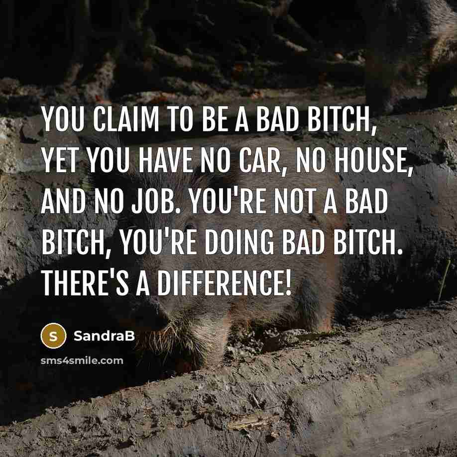 “You claim to be a bad bitch, yet you have…” quote by SandraB