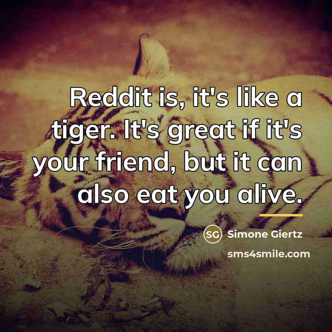 “Reddit is, it's like a tiger. It's great if it's…” quote by Simone Giertz