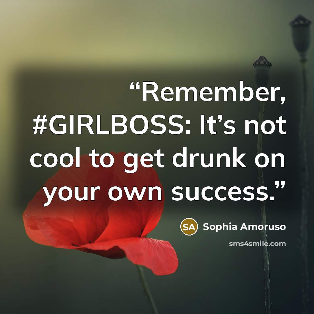 “Remember, #GIRLBOSS: It’s not cool to get drunk on your own success.” quote by Sophia Amoruso