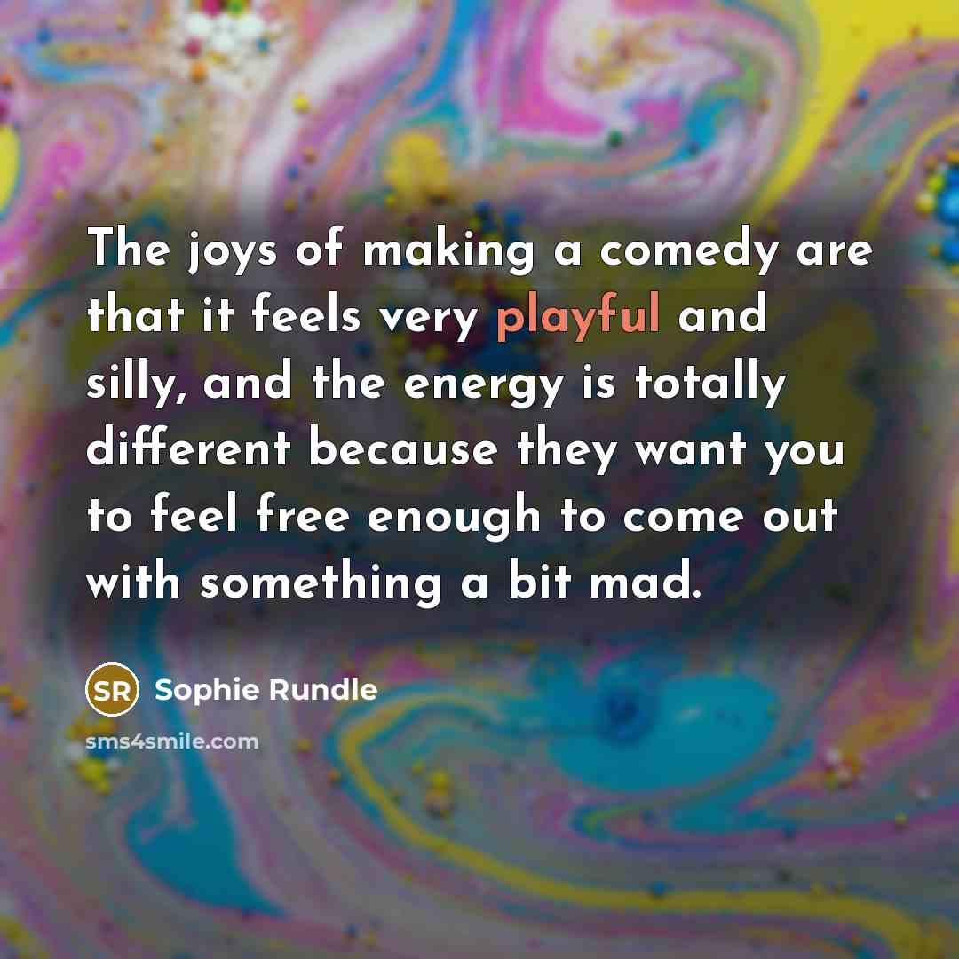 “The joys of making a comedy are that it feels…” quote by Sophie Rundle