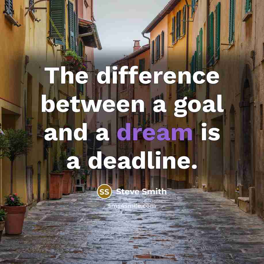 “The difference between a goal and a dream is a deadline.” quote by Steve Smith
