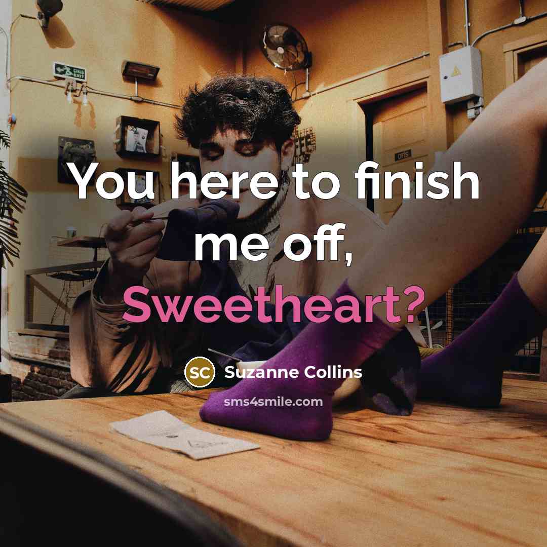 “You here to finish me off, Sweetheart?…” quote by Suzanne Collins