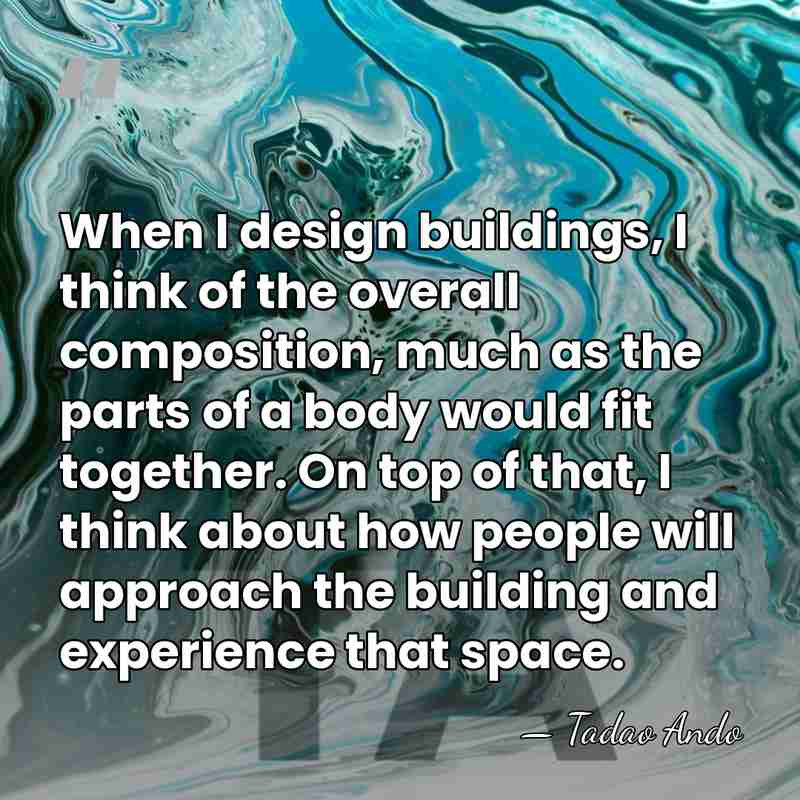 When I design buildings, I think of the overall composition, much as&hellip; - Tadao Ando