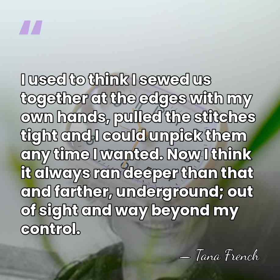 I used to think I sewed us together at the edges with&hellip; - Tana French