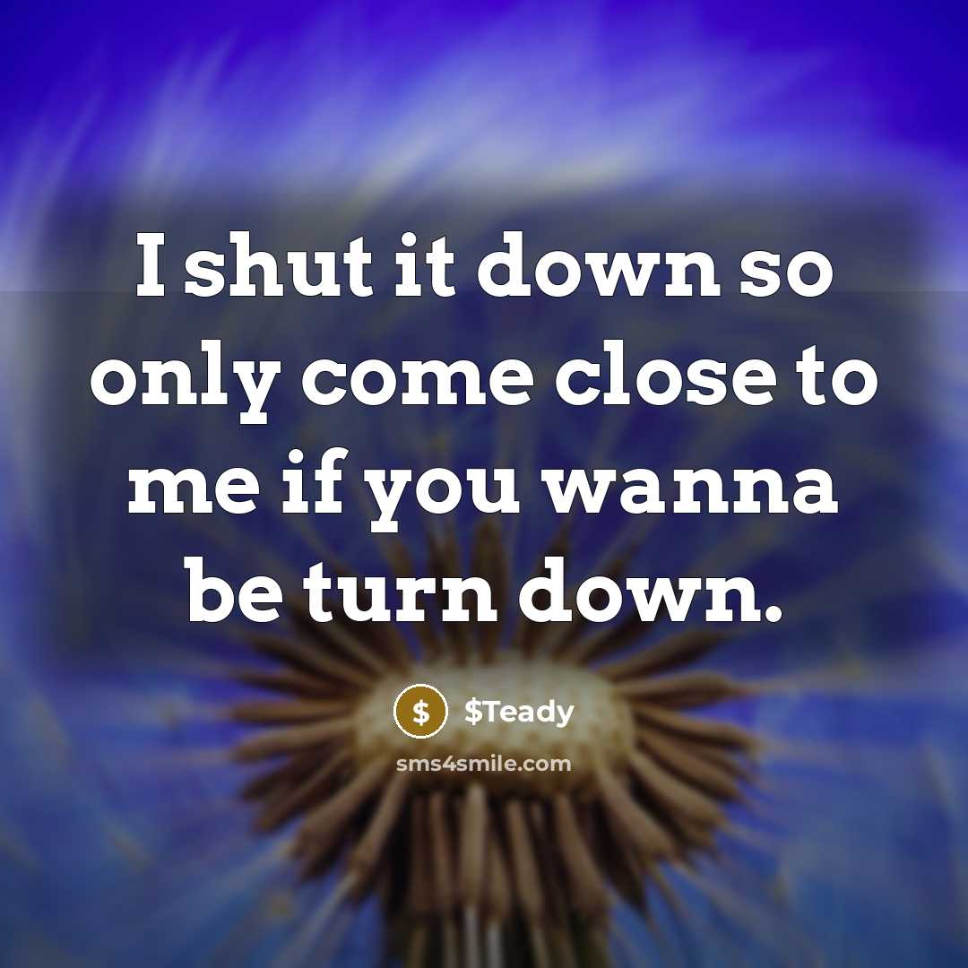 “I shut it down so only come close to me if you wanna be turn down.” quote by $Teady