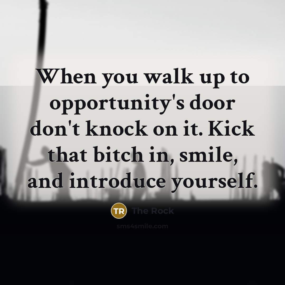 “When you walk up to opportunity's door don't knock on…” quote by The Rock