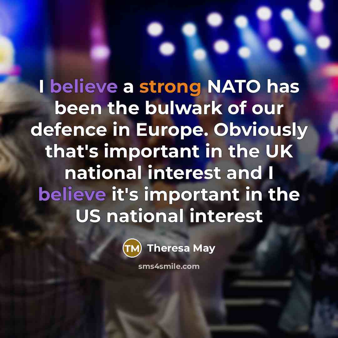 “I believe a strong NATO has been the bulwark of…” quote by Theresa May