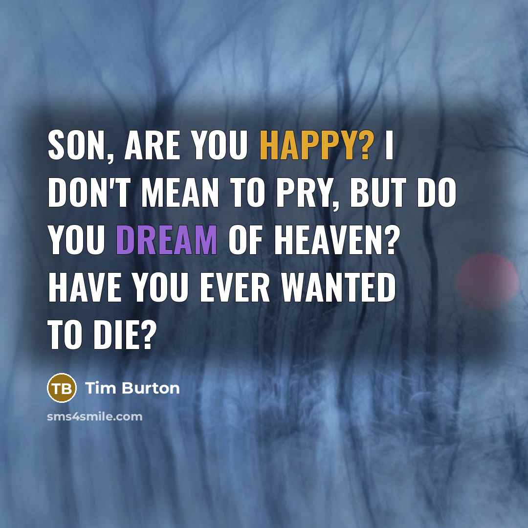 “Son, are you happy? I don't mean to pry, but…” quote by Tim Burton