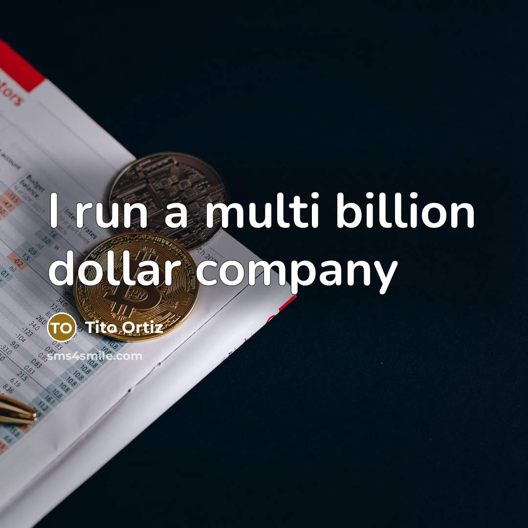 “I run a multi billion dollar company…” quote by Tito Ortiz