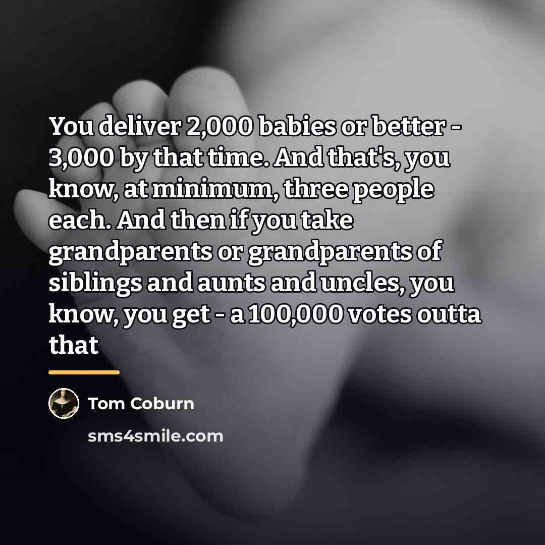“You deliver 2,000 babies or better - 3,000 by that…” quote by Tom Coburn