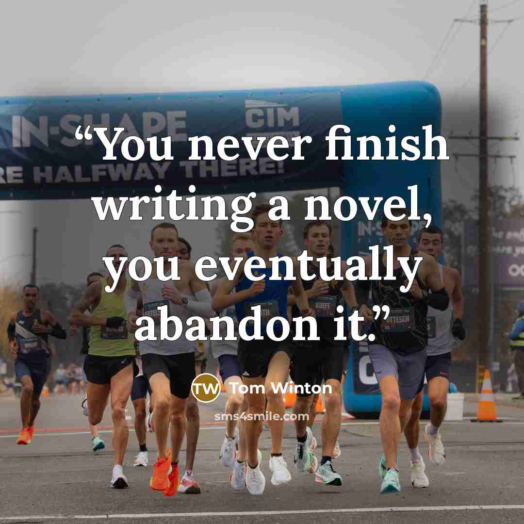 “You never finish writing a novel, you eventually abandon it.” quote by Tom Winton