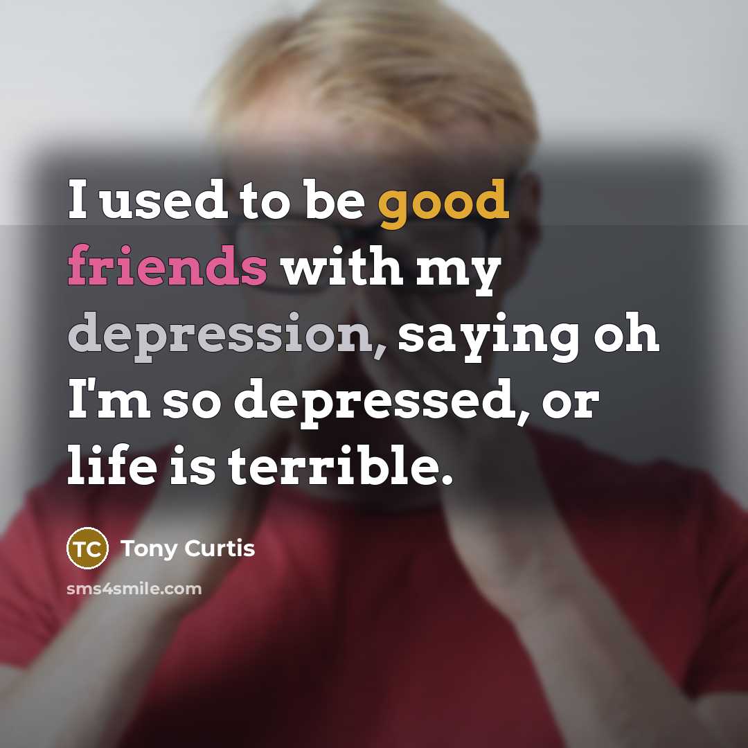 “I used to be good friends with my depression, saying…” quote by Tony Curtis