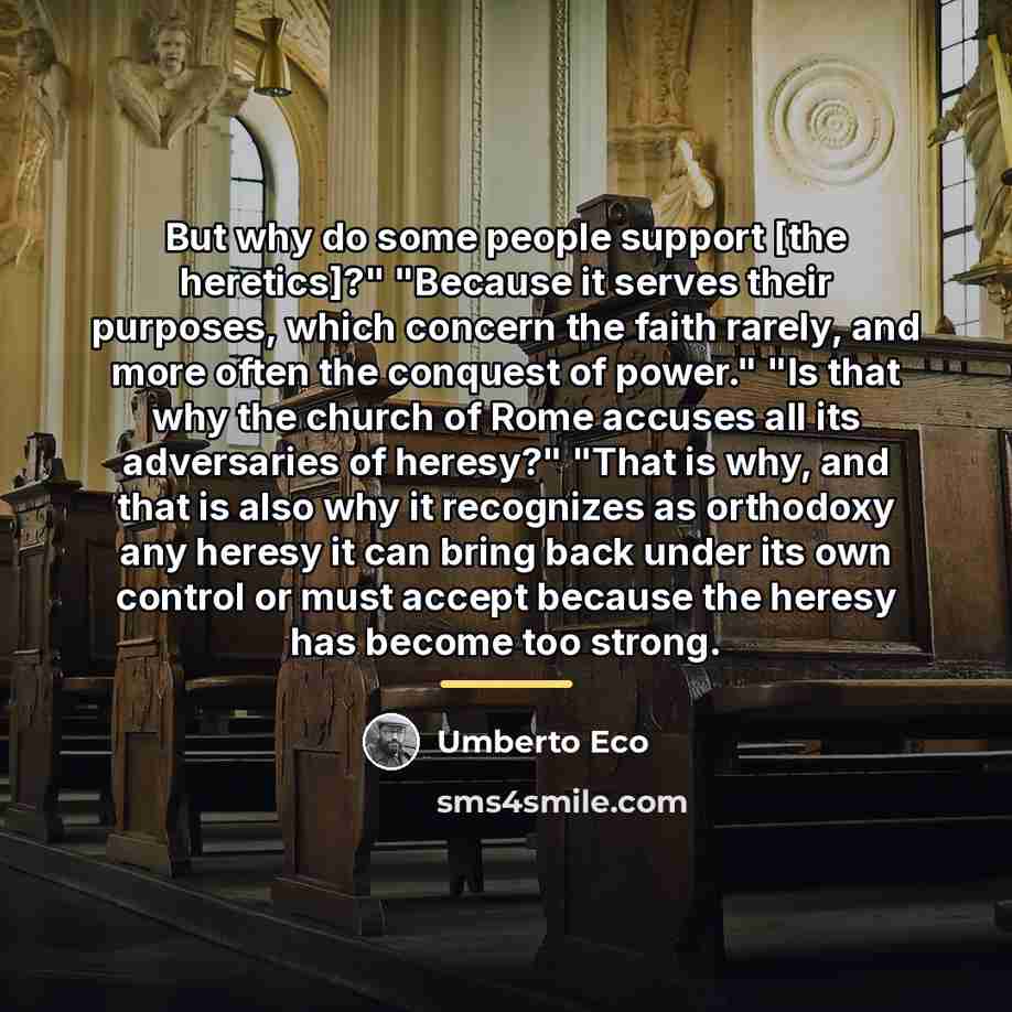 “But why do some people support [the heretics]?" "Because it…” quote by Umberto Eco