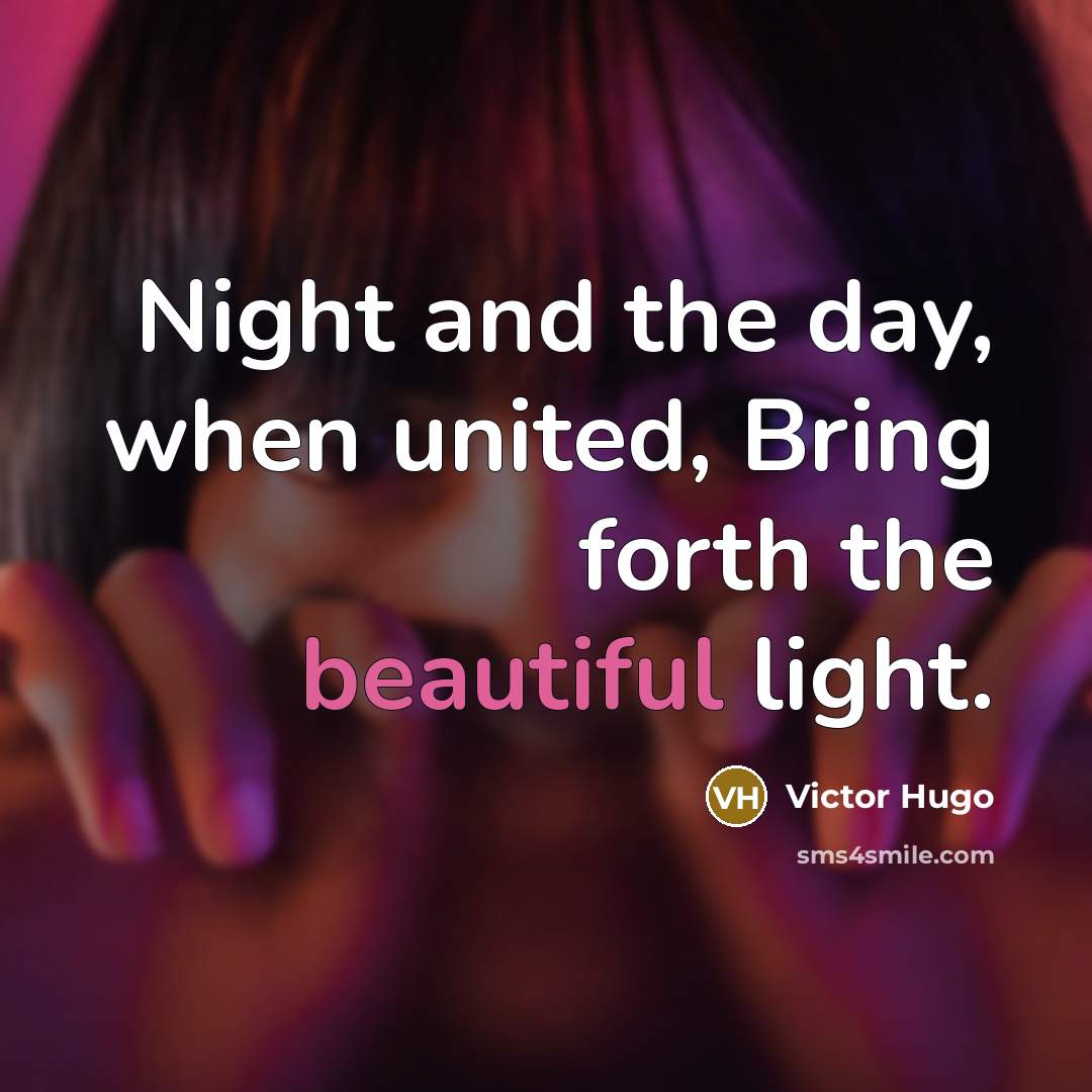 “Night and the day, when united, Bring forth the beautiful…” quote by Victor Hugo