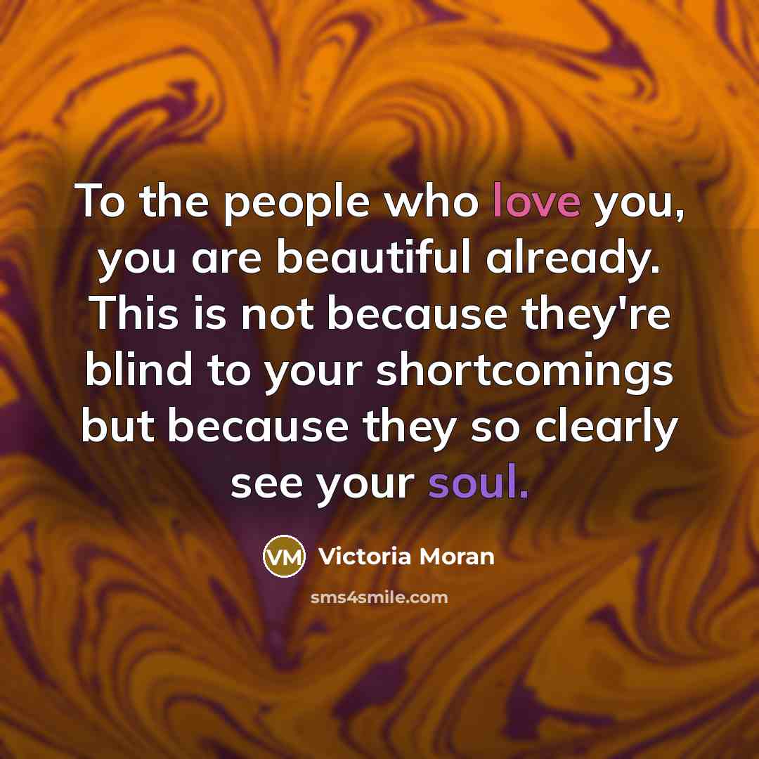 “To the people who love you, you are beautiful already.…” quote by Victoria Moran