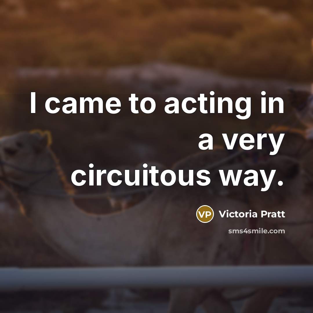“I came to acting in a very circuitous way.…” quote by Victoria Pratt