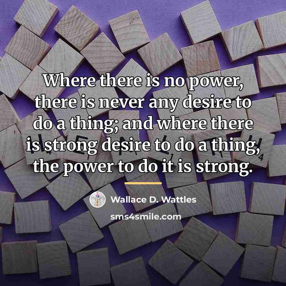 “Where there is no power, there is never any desire…” quote by Wallace D. Wattles