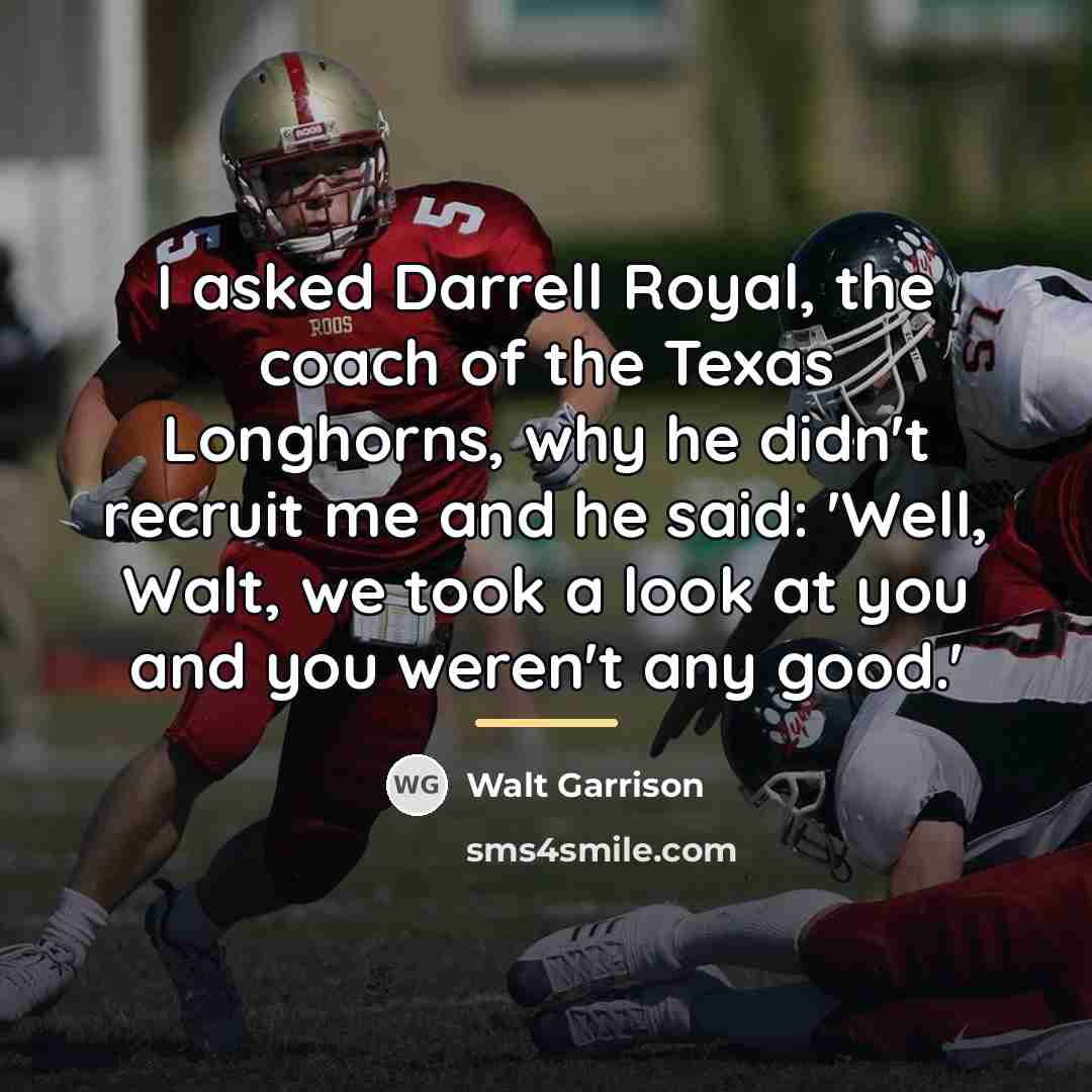 “I asked Darrell Royal, the coach of the Texas Longhorns,…” quote by Walt Garrison