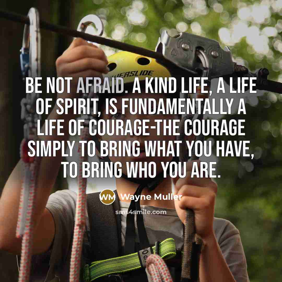 “Be not afraid. A kind life, a life of spirit,…” quote by Wayne Muller