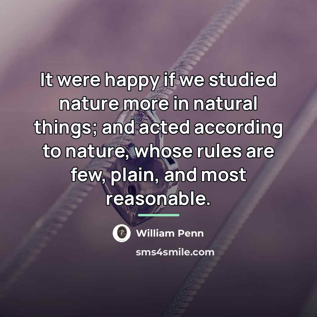“It were happy if we studied nature more in natural…” quote by William Penn