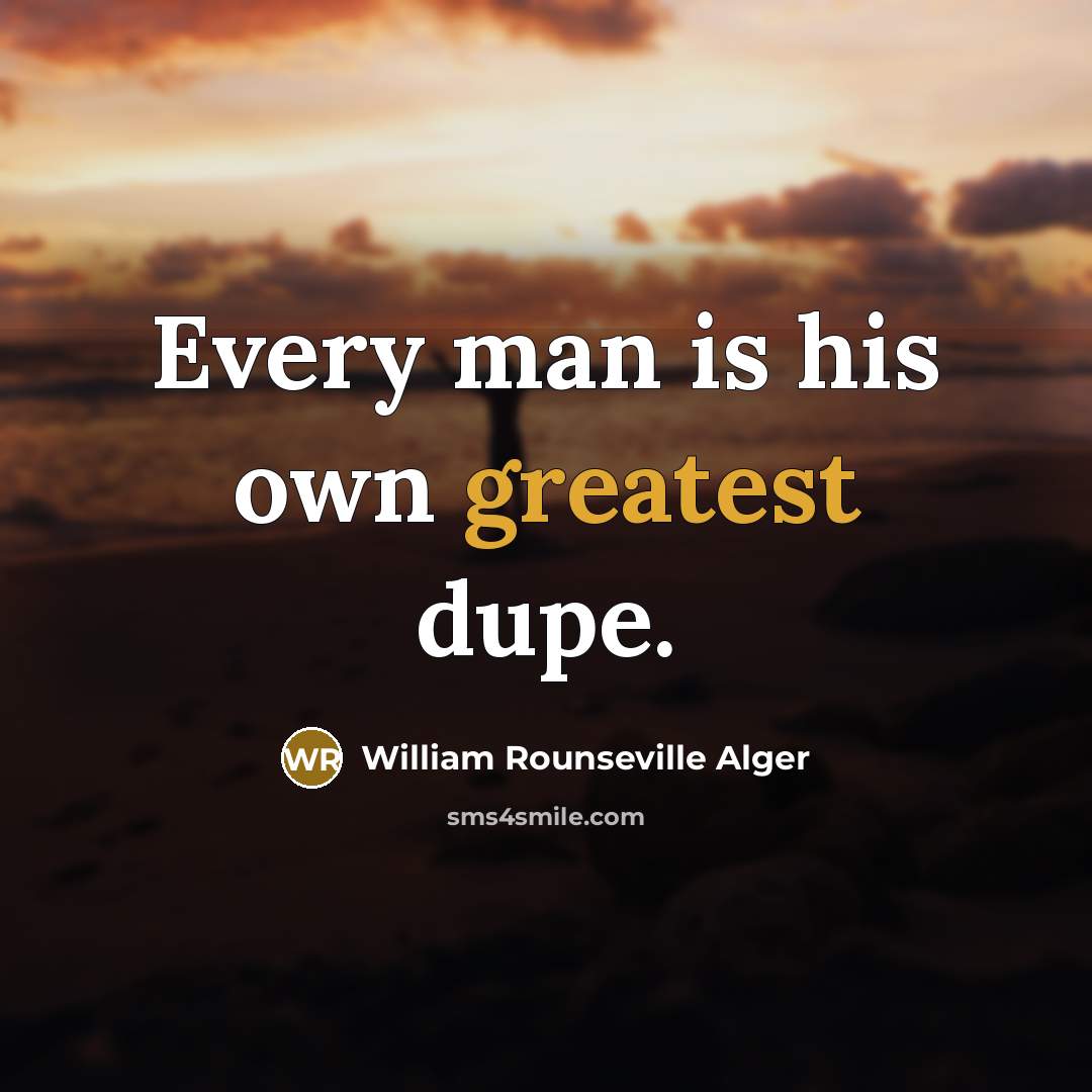 “Every man is his own greatest dupe.” quote by William Rounseville Alger