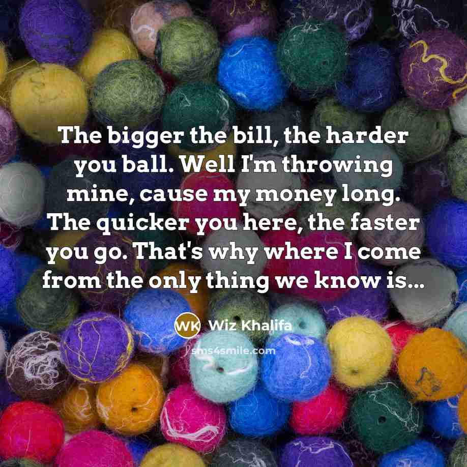 “The bigger the bill, the harder you ball. Well I'm…” quote by Wiz Khalifa