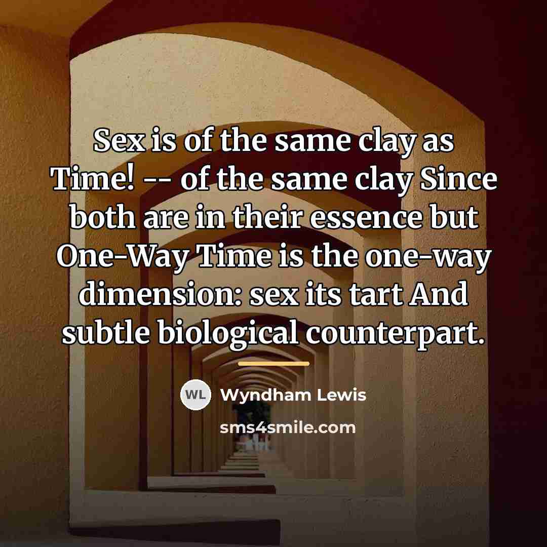 “Sex is of the same clay as Time! -- of…” quote by Wyndham Lewis