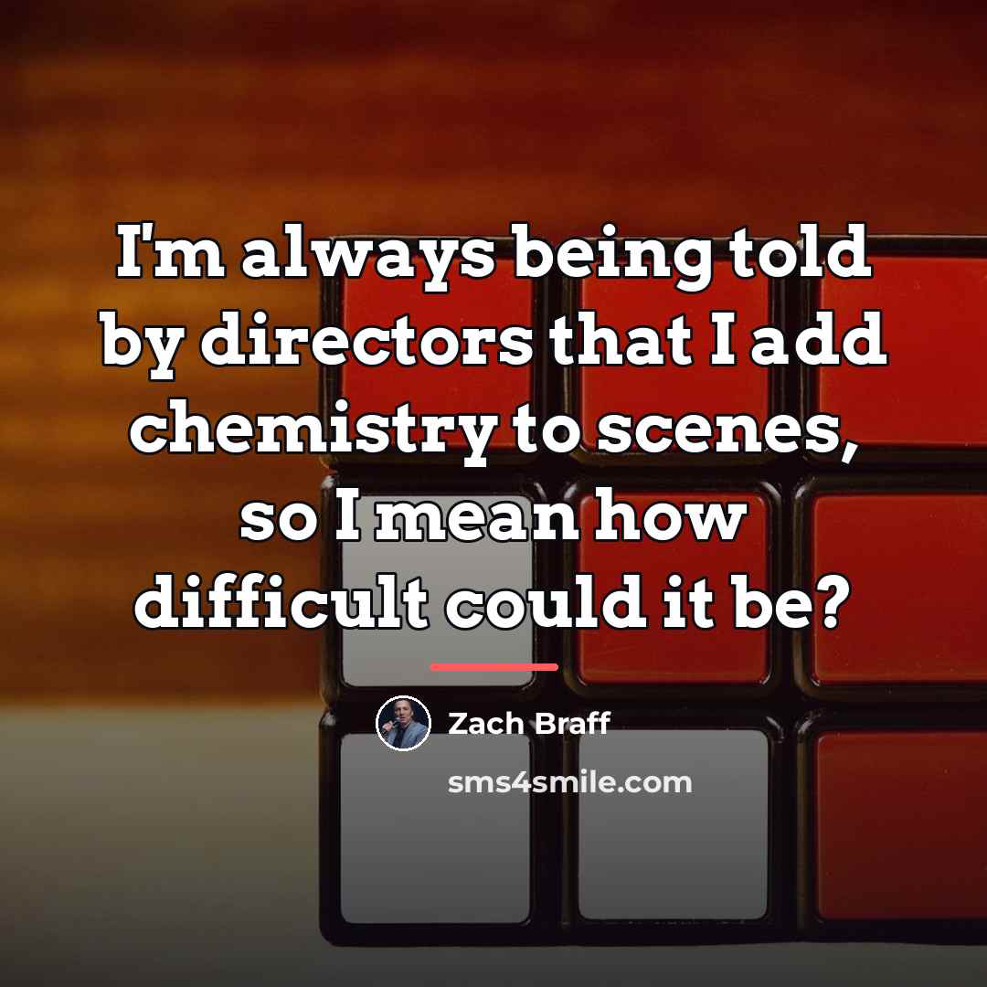 “I'm always being told by directors that I add chemistry…” quote by Zach Braff
