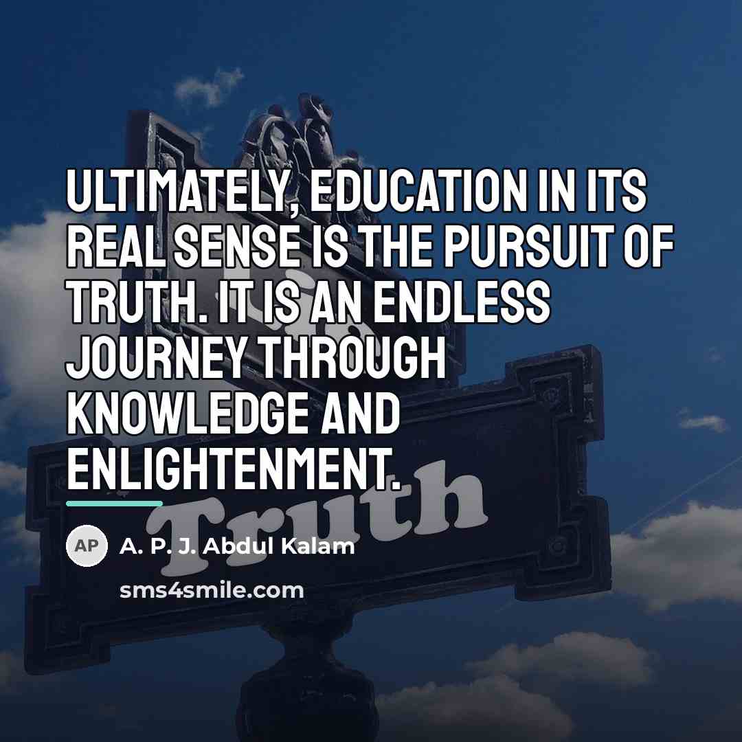 “Ultimately, education in its real sense is the pursuit of…” quote by A. P. J. Abdul Kalam