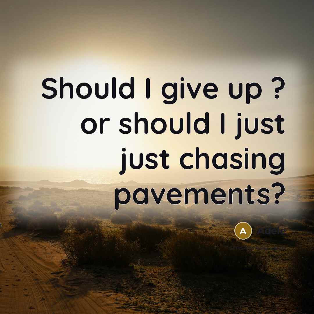 “Should I give up ? or should I just just chasing pavements?” quote by Adele