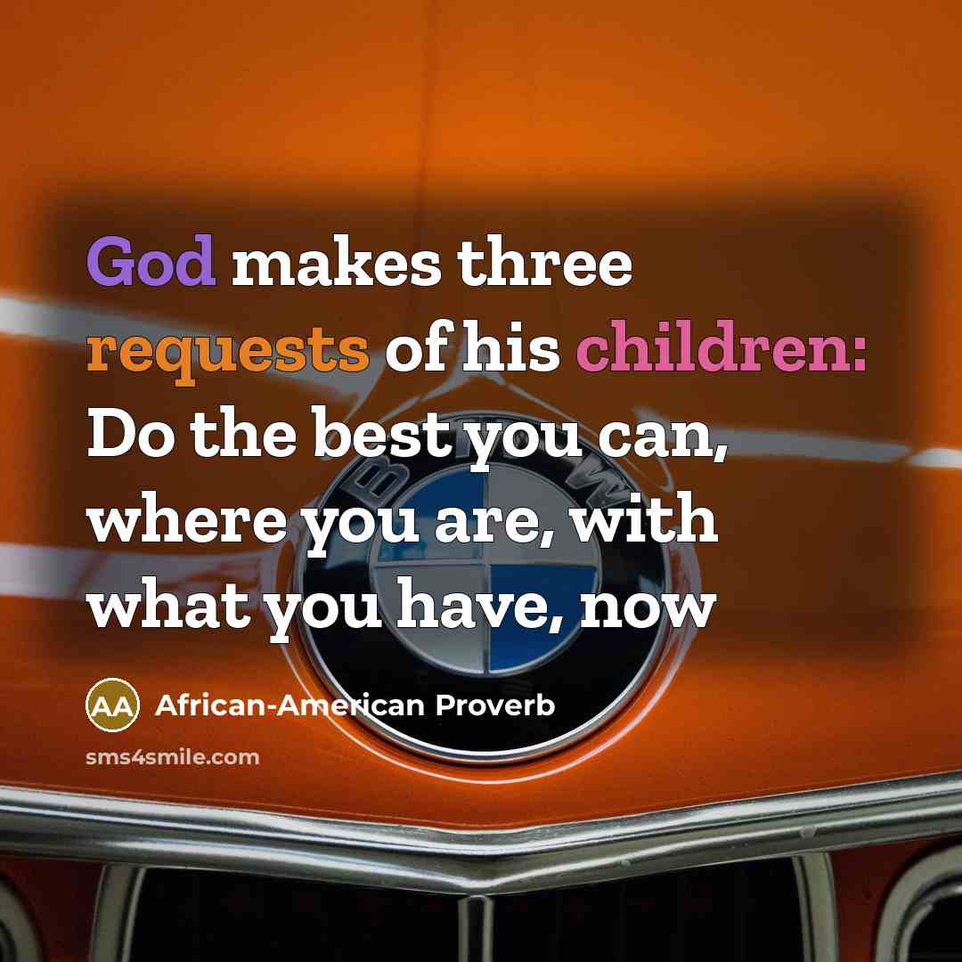 “God makes three requests of his children: Do the best…” quote by African-American Proverb